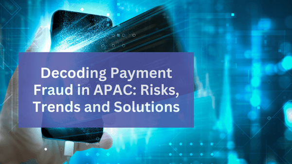 Decoding Payment Fraud in APAC: Risks, Trends & Solutions